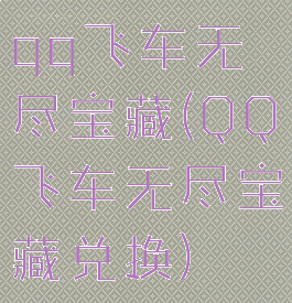 qq飞车无尽宝藏(QQ飞车无尽宝藏兑换)