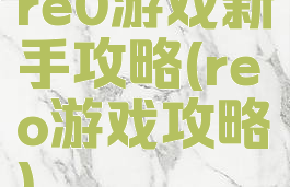 re0游戏新手攻略(reo游戏攻略)