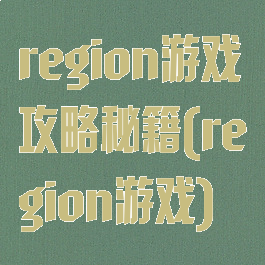 region游戏攻略秘籍(region游戏)