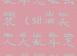 s11石头人大乱斗怎么出装(s11石头人大乱斗怎么出装最强)