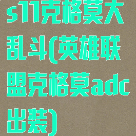 s11克格莫大乱斗(英雄联盟克格莫adc出装)