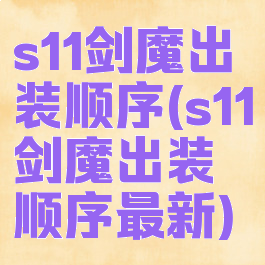 s11剑魔出装顺序(s11剑魔出装顺序最新)