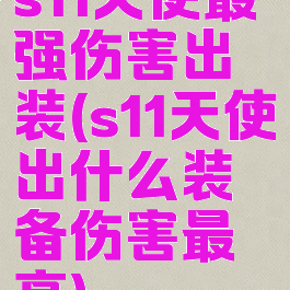 s11天使最强伤害出装(s11天使出什么装备伤害最高)