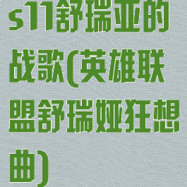 s11舒瑞亚的战歌(英雄联盟舒瑞娅狂想曲)