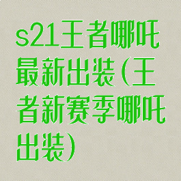 s21王者哪吒最新出装(王者新赛季哪吒出装)