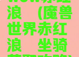 wow赤红浪骁(魔兽世界赤红浪骁坐骑获取攻略)
