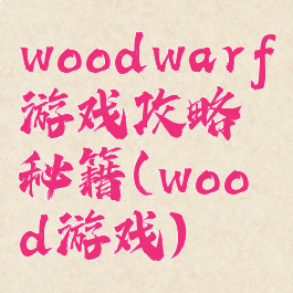 woodwarf游戏攻略秘籍(wood游戏)