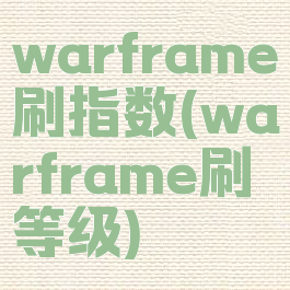 warframe刷指数(warframe刷等级)
