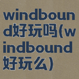 windbound好玩吗(windbound好玩么)