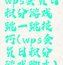 wps会员日积分游戏跳一跳技巧(wps会员日积分游戏脚本)
