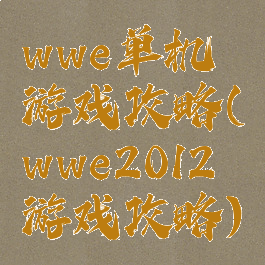 wwe单机游戏攻略(wwe2012游戏攻略)