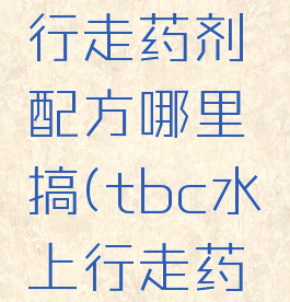 tbc水上行走药剂配方哪里搞(tbc水上行走药剂哪里学)