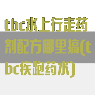 tbc水上行走药剂配方哪里搞(tbc疾跑药水)