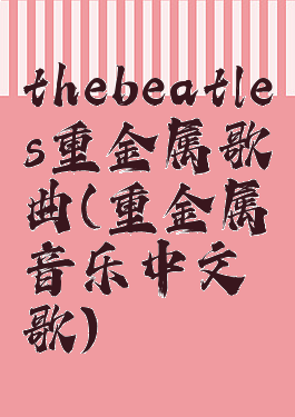 thebeatles重金属歌曲(重金属音乐中文歌)
