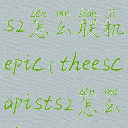 theescapists2怎么联机epic(theescapists2怎么玩)