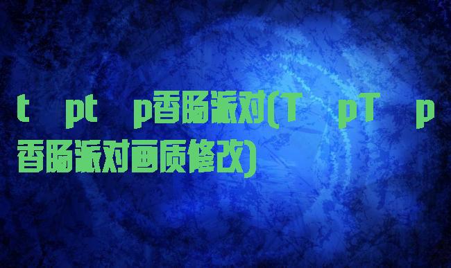 tαptαp香肠派对(TαpTαp香肠派对画质修改)