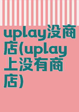 uplay没商店(uplay上没有商店)