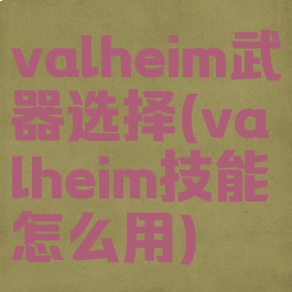 valheim武器选择(valheim技能怎么用)