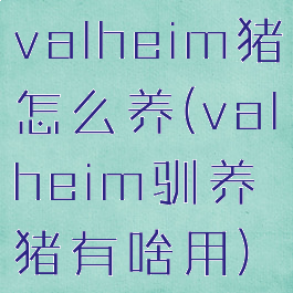 valheim猪怎么养(valheim驯养猪有啥用)