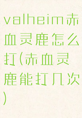 valheim赤血灵鹿怎么打(赤血灵鹿能打几次)