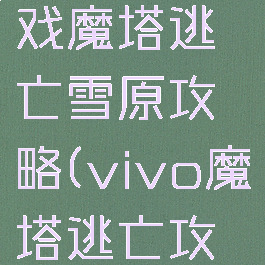 vivo小游戏魔塔逃亡雪原攻略(vivo魔塔逃亡攻略大全)