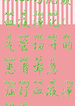 vrising优质血液净化(气管切开的患者需急症行血液净化时)