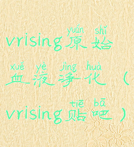 vrising原始血液净化(vrising贴吧)