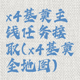 x4基奠主线任务接取(x4基奠全地图)