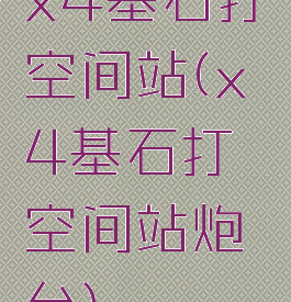 x4基石打空间站(x4基石打空间站炮台)