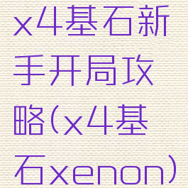 x4基石新手开局攻略(x4基石xenon)