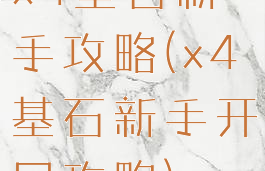 x4基石新手攻略(x4基石新手开局攻略)