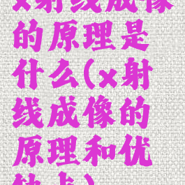 x射线成像的原理是什么(x射线成像的原理和优缺点)