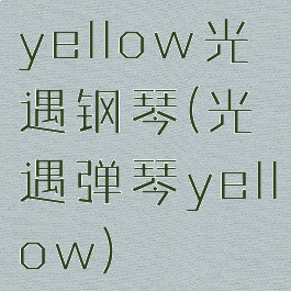 yellow光遇钢琴(光遇弹琴yellow)